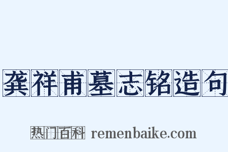 龚祥甫墓志铭造句是什么意思的图片